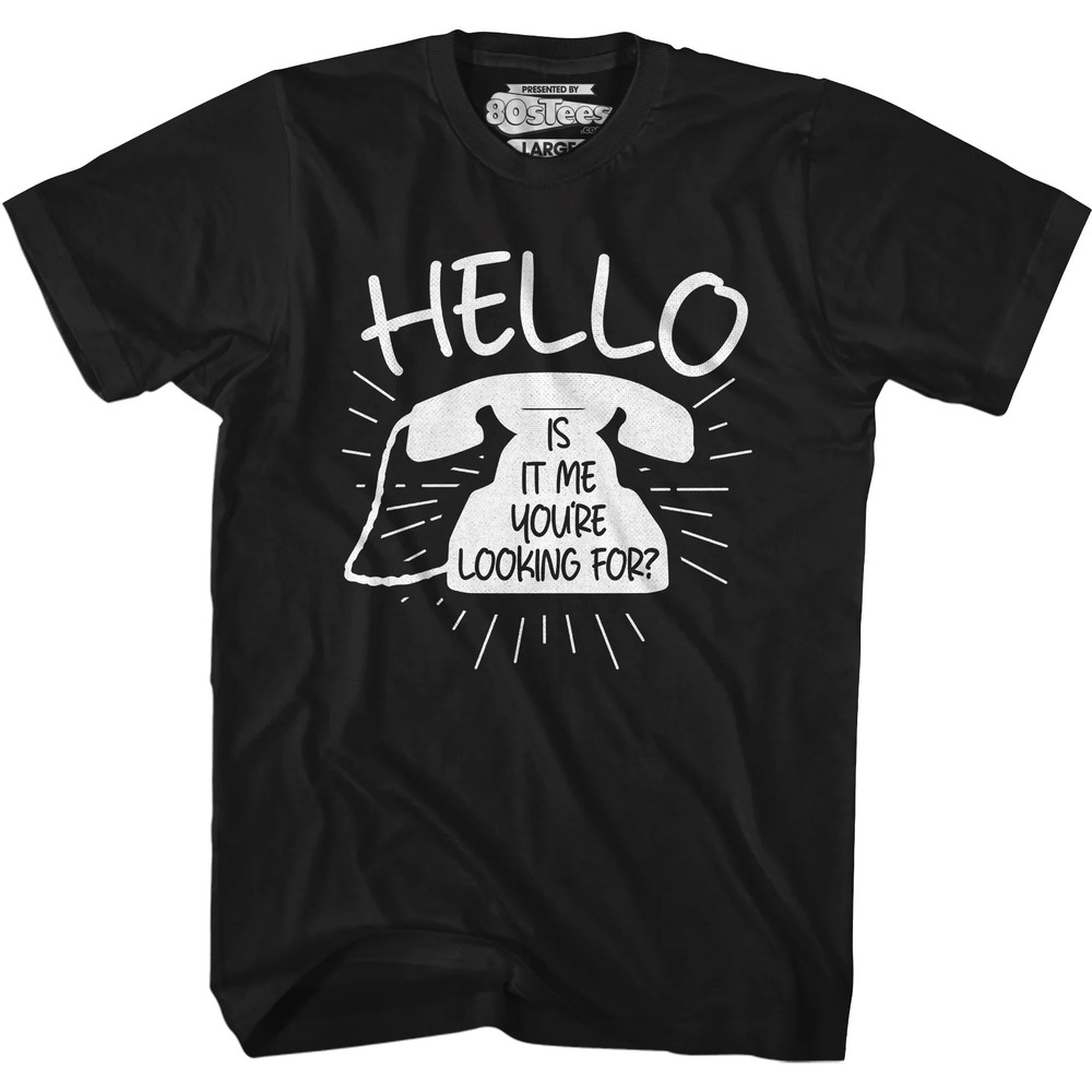 Hello Is It Me Youre Looking For Tshirt